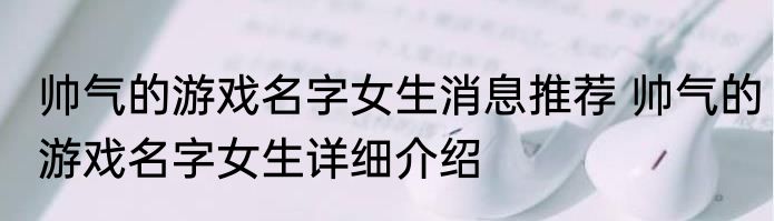 帅气的游戏名字女生消息推荐 帅气的游戏名字女生详细介绍