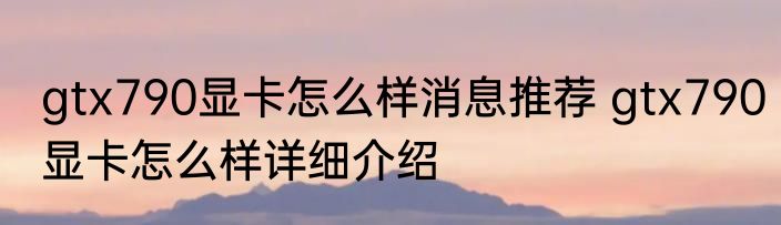 gtx790显卡怎么样消息推荐 gtx790显卡怎么样详细介绍