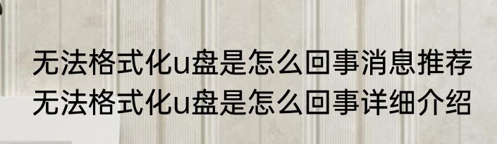 无法格式化u盘是怎么回事消息推荐 无法格式化u盘是怎么回事详细介绍