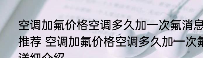 空调加氟价格空调多久加一次氟消息推荐 空调加氟价格空调多久加一次氟详细介绍