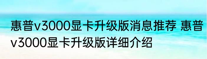 惠普v3000显卡升级版消息推荐 惠普v3000显卡升级版详细介绍