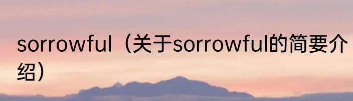 sorrowful（关于sorrowful的简要介绍）