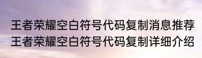 王者荣耀空白符号代码复制消息推荐 王者荣耀空白符号代码复制详细介绍