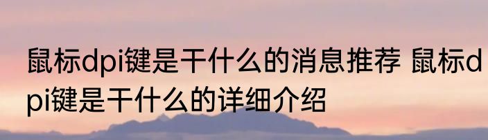 鼠标dpi键是干什么的消息推荐 鼠标dpi键是干什么的详细介绍