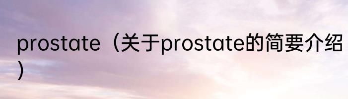 prostate（关于prostate的简要介绍）