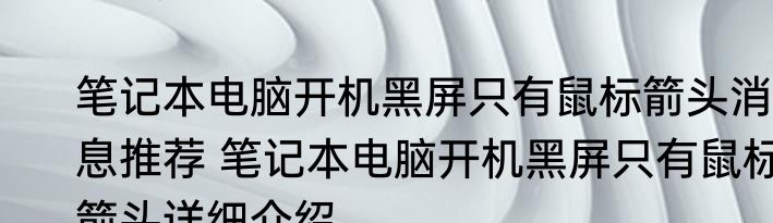 笔记本电脑开机黑屏只有鼠标箭头消息推荐 笔记本电脑开机黑屏只有鼠标箭头详细介绍