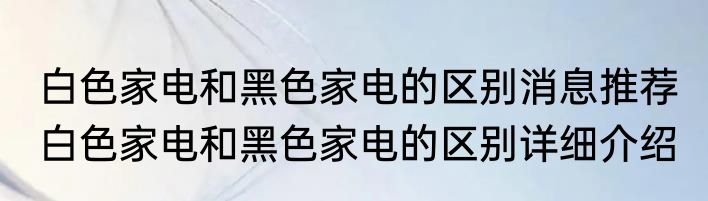 白色家电和黑色家电的区别消息推荐 白色家电和黑色家电的区别详细介绍