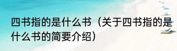 四书指的是什么书（关于四书指的是什么书的简要介绍）