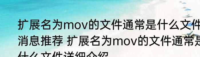 扩展名为mov的文件通常是什么文件消息推荐 扩展名为mov的文件通常是什么文件详细介绍