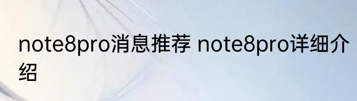 note8pro消息推荐 note8pro详细介绍