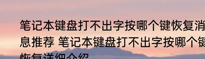 笔记本键盘打不出字按哪个键恢复消息推荐 笔记本键盘打不出字按哪个键恢复详细介绍