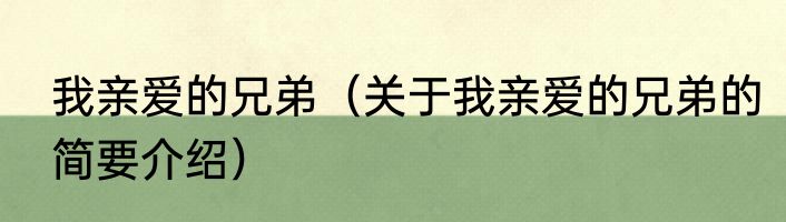 我亲爱的兄弟（关于我亲爱的兄弟的简要介绍）