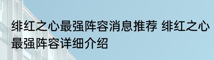 绯红之心最强阵容消息推荐 绯红之心最强阵容详细介绍