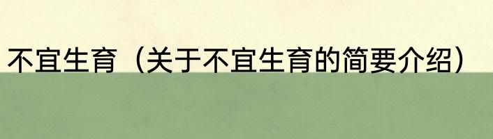 不宜生育（关于不宜生育的简要介绍）
