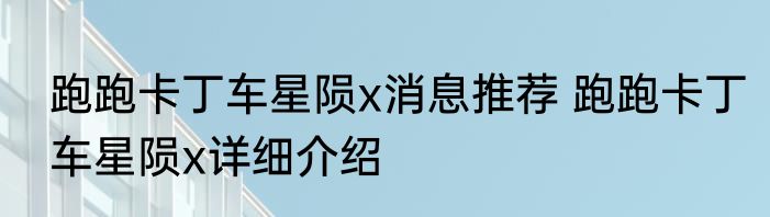 跑跑卡丁车星陨x消息推荐 跑跑卡丁车星陨x详细介绍
