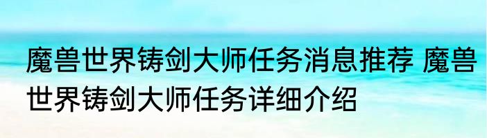 魔兽世界铸剑大师任务消息推荐 魔兽世界铸剑大师任务详细介绍