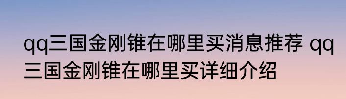 qq三国金刚锥在哪里买消息推荐 qq三国金刚锥在哪里买详细介绍