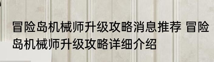 冒险岛机械师升级攻略消息推荐 冒险岛机械师升级攻略详细介绍
