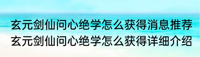 玄元剑仙问心绝学怎么获得消息推荐 玄元剑仙问心绝学怎么获得详细介绍