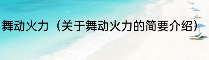 舞动火力（关于舞动火力的简要介绍）