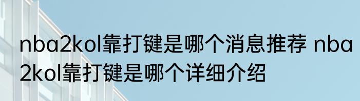 nba2kol靠打键是哪个消息推荐 nba2kol靠打键是哪个详细介绍