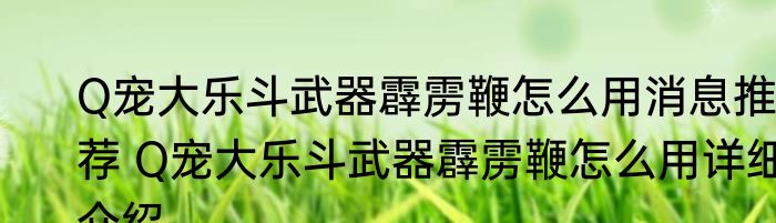 Q宠大乐斗武器霹雳鞭怎么用消息推荐 Q宠大乐斗武器霹雳鞭怎么用详细介绍