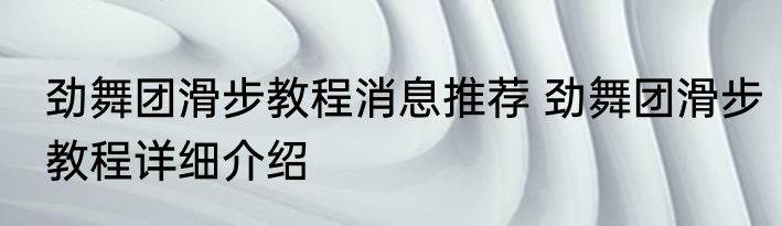 劲舞团滑步教程消息推荐 劲舞团滑步教程详细介绍