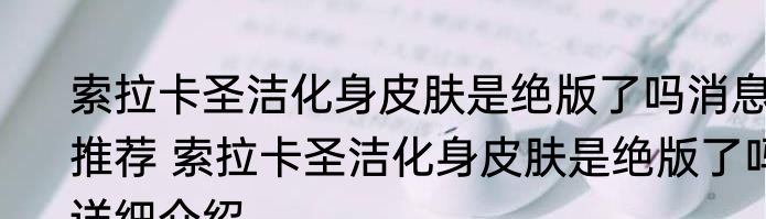 索拉卡圣洁化身皮肤是绝版了吗消息推荐 索拉卡圣洁化身皮肤是绝版了吗详细介绍