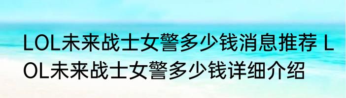 LOL未来战士女警多少钱消息推荐 LOL未来战士女警多少钱详细介绍