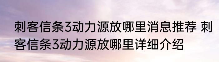 刺客信条3动力源放哪里消息推荐 刺客信条3动力源放哪里详细介绍