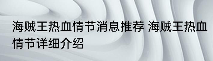 海贼王热血情节消息推荐 海贼王热血情节详细介绍