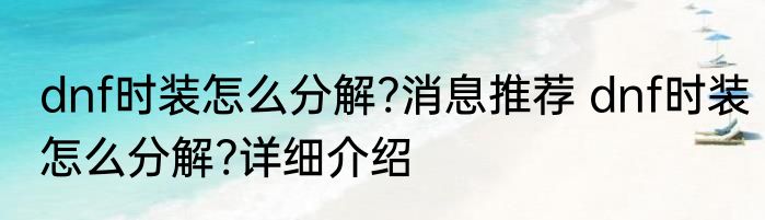 dnf时装怎么分解?消息推荐 dnf时装怎么分解?详细介绍
