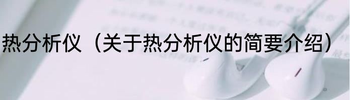 热分析仪（关于热分析仪的简要介绍）