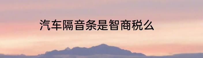 汽车隔音条是智商税么