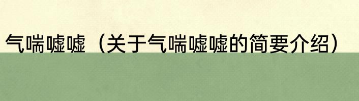 气喘嘘嘘（关于气喘嘘嘘的简要介绍）