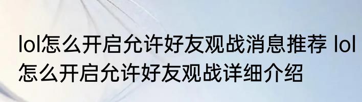 lol怎么开启允许好友观战消息推荐 lol怎么开启允许好友观战详细介绍