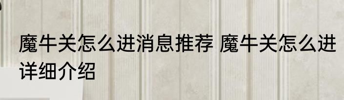 魔牛关怎么进消息推荐 魔牛关怎么进详细介绍