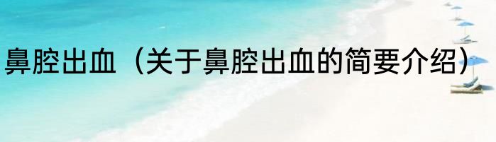 鼻腔出血（关于鼻腔出血的简要介绍）