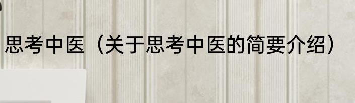 思考中医（关于思考中医的简要介绍）