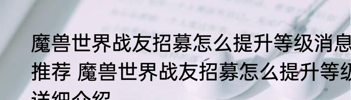 魔兽世界战友招募怎么提升等级消息推荐 魔兽世界战友招募怎么提升等级详细介绍