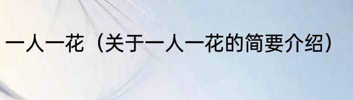 一人一花（关于一人一花的简要介绍）