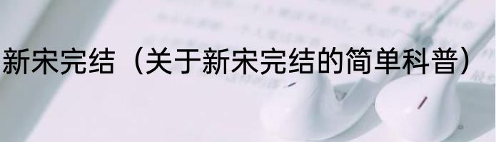 新宋完结（关于新宋完结的简单科普）