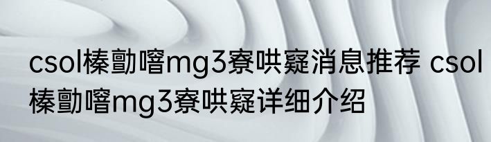 csol榛勯噾mg3寮哄寲消息推荐 csol榛勯噾mg3寮哄寲详细介绍