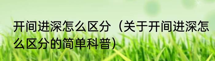 开间进深怎么区分（关于开间进深怎么区分的简单科普）