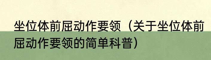 坐位体前屈动作要领（关于坐位体前屈动作要领的简单科普）