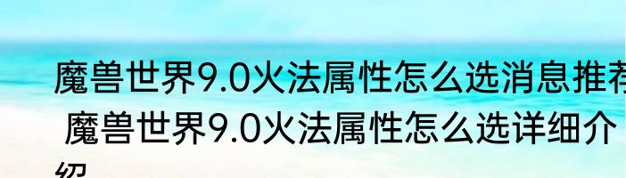 魔兽世界9.0火法属性怎么选消息推荐 魔兽世界9.0火法属性怎么选详细介绍