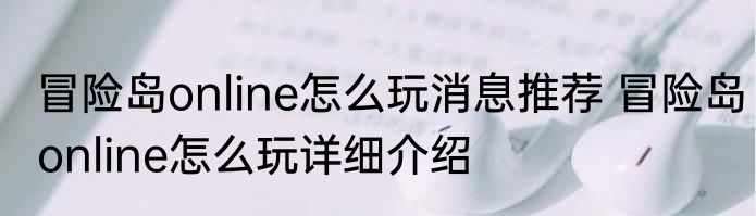 冒险岛online怎么玩消息推荐 冒险岛online怎么玩详细介绍