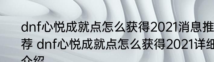 dnf心悦成就点怎么获得2021消息推荐 dnf心悦成就点怎么获得2021详细介绍