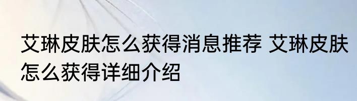 艾琳皮肤怎么获得消息推荐 艾琳皮肤怎么获得详细介绍