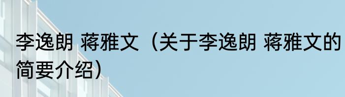 李逸朗 蒋雅文（关于李逸朗 蒋雅文的简要介绍）